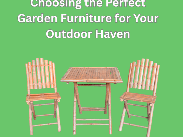 Choosing the Perfect Garden Furniture for Your Outdoor Haven