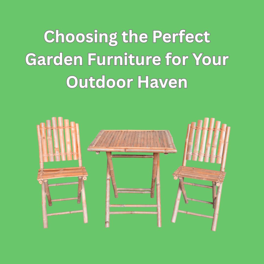 Choosing the Perfect Garden Furniture for Your Outdoor Haven