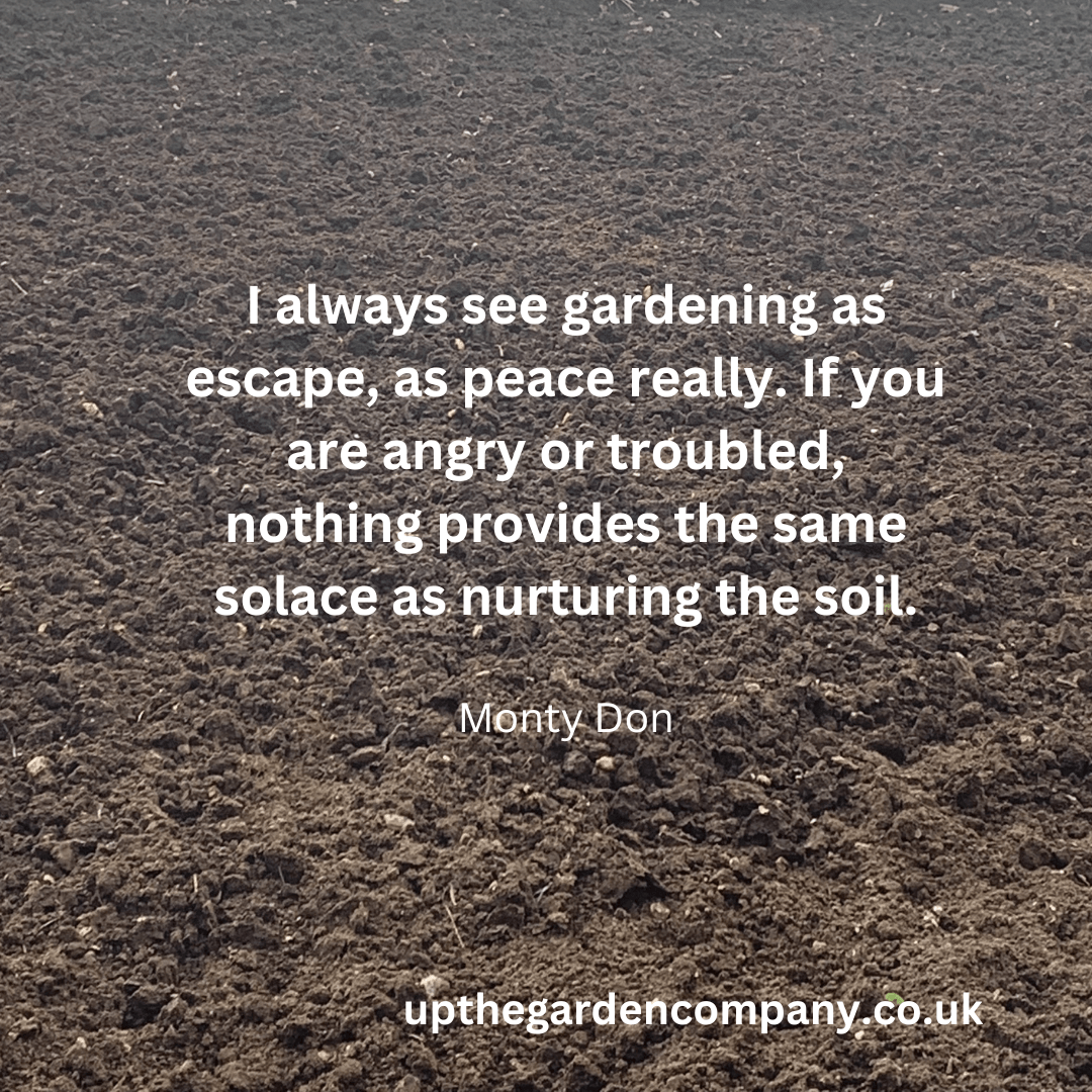 I always see gardening as escape as peace really. If you are angry or troubled nothing provides the same solace as nuturing the soil. Monty Don
