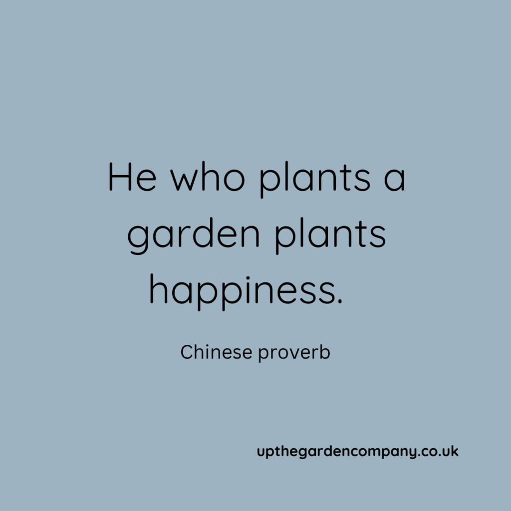 "He who plants a garden Plants Happiness" Chinese Proverb