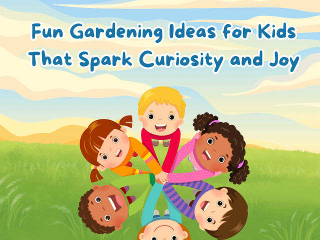 Fun Gardening Ideas for Kids That Spark Curiosity and Joy